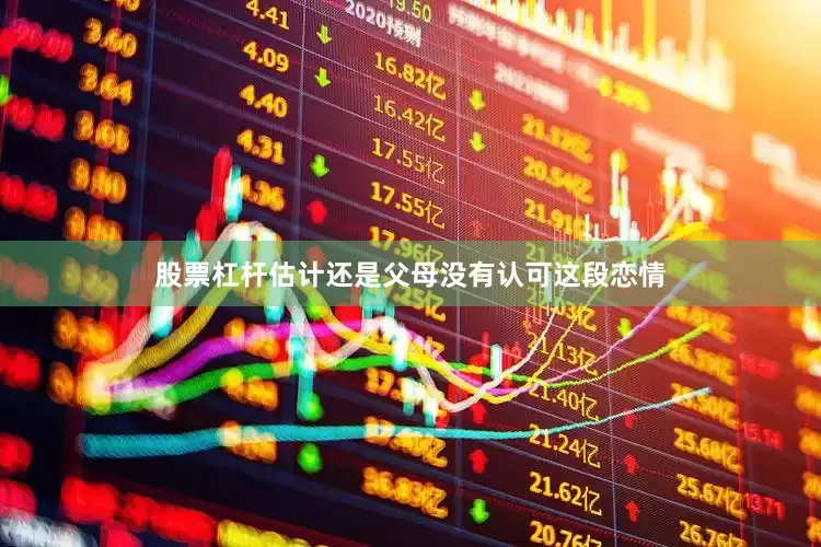 股票杠杆估计还是父母没有认可这段恋情