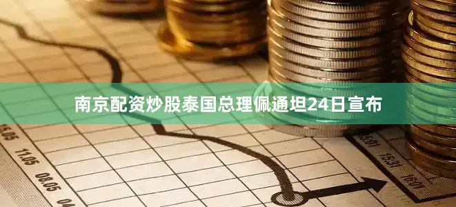 南京配资炒股泰国总理佩通坦24日宣布