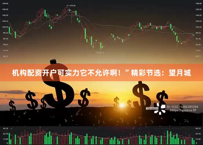 机构配资开户可实力它不允许啊！”精彩节选：望月城