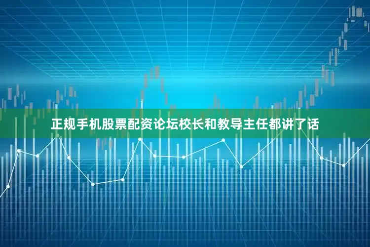正规手机股票配资论坛校长和教导主任都讲了话