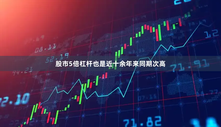 股市5倍杠杆也是近十余年来同期次高