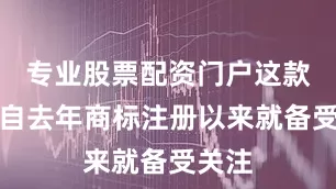 专业股票配资门户这款软糖自去年商标注册以来就备受关注
