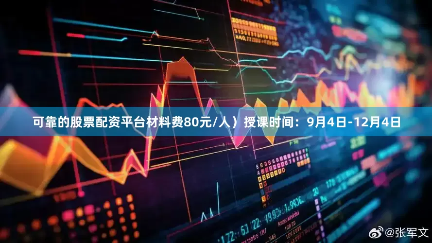 可靠的股票配资平台材料费80元/人）授课时间：9月4日-12月4日