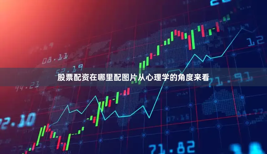 股票配资在哪里配图片从心理学的角度来看